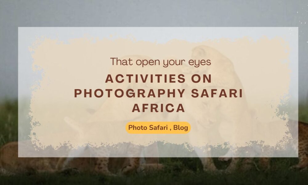 activities-that-open-your-eyes-on-photography-safari-africa