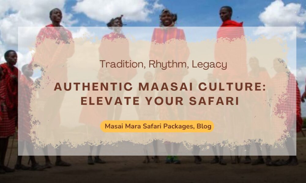authentic-maasai-culture-elevate-your-masai-mara-safari