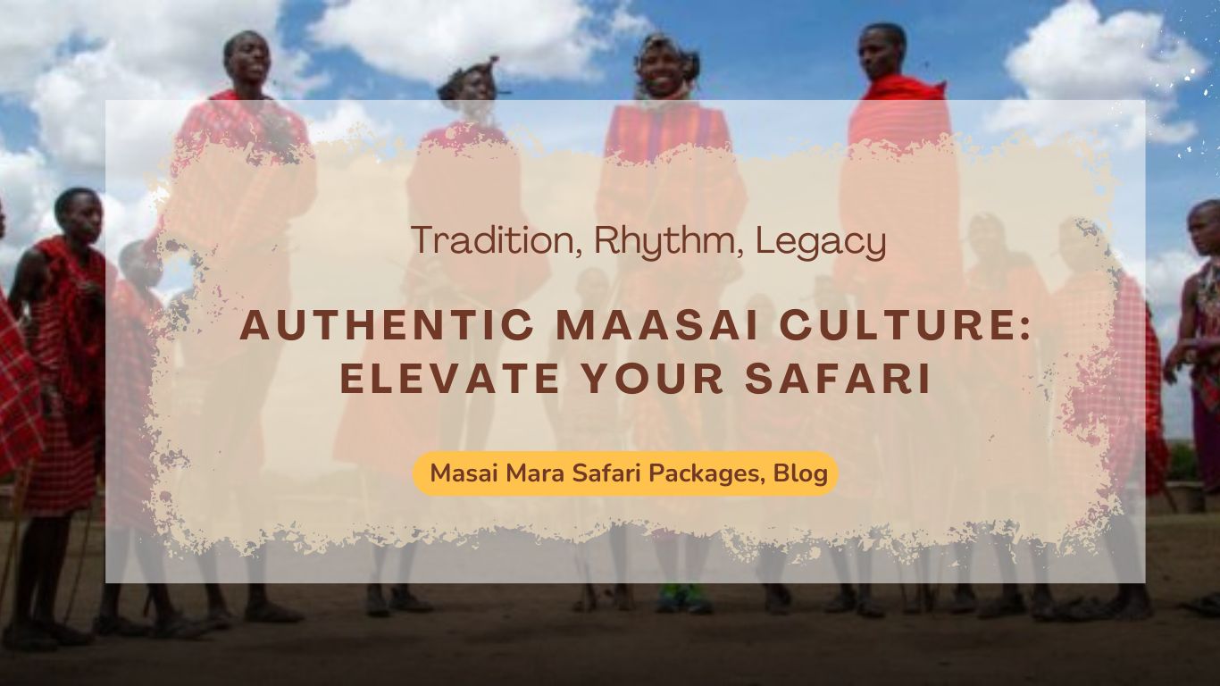 authentic-maasai-culture-elevate-your-masai-mara-safari