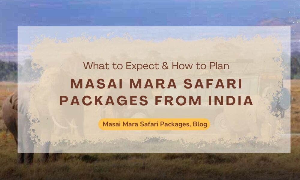 masai-mara-safari-packages-from-india-what-to-expect-how-to-plan