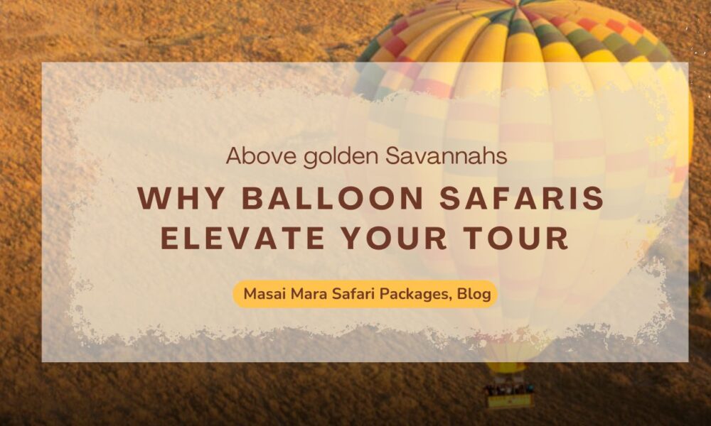 why-balloon-safaris-elevate-your-masai-mara-tour