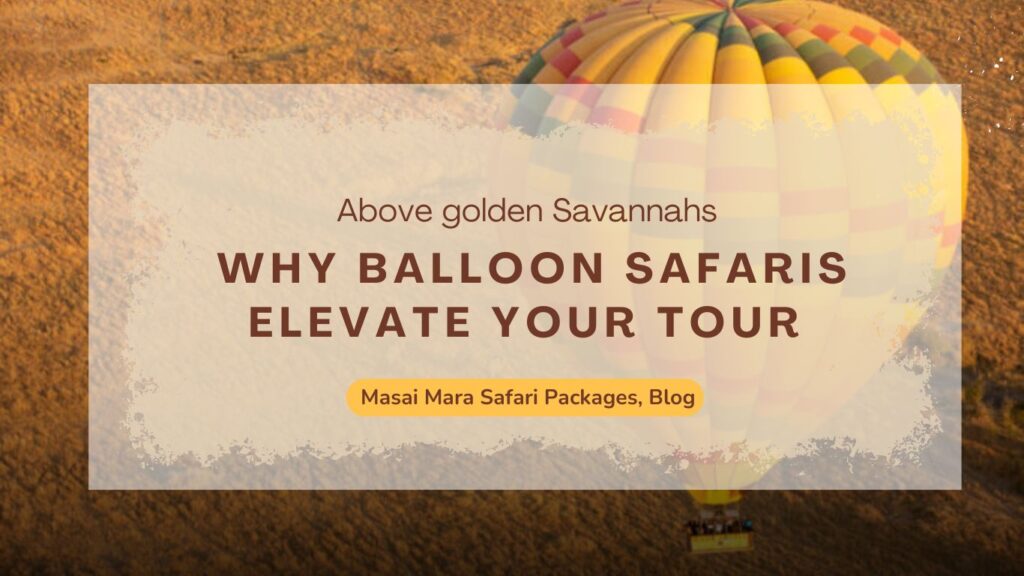 why-balloon-safaris-elevate-your-masai-mara-tour