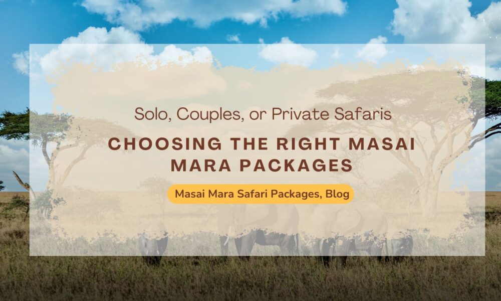 choosing-the-right-masai-mara-packages-solo-couples-or-private-safaris