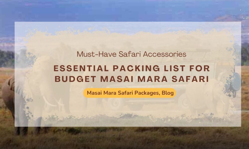 essential-packing-list-for-budget-masai-mara-safari-travelers