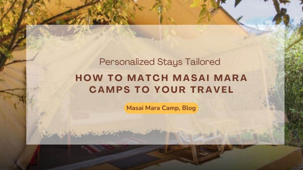 how-to-match-masai-mara-camps-to-your-travel-style-and-interests