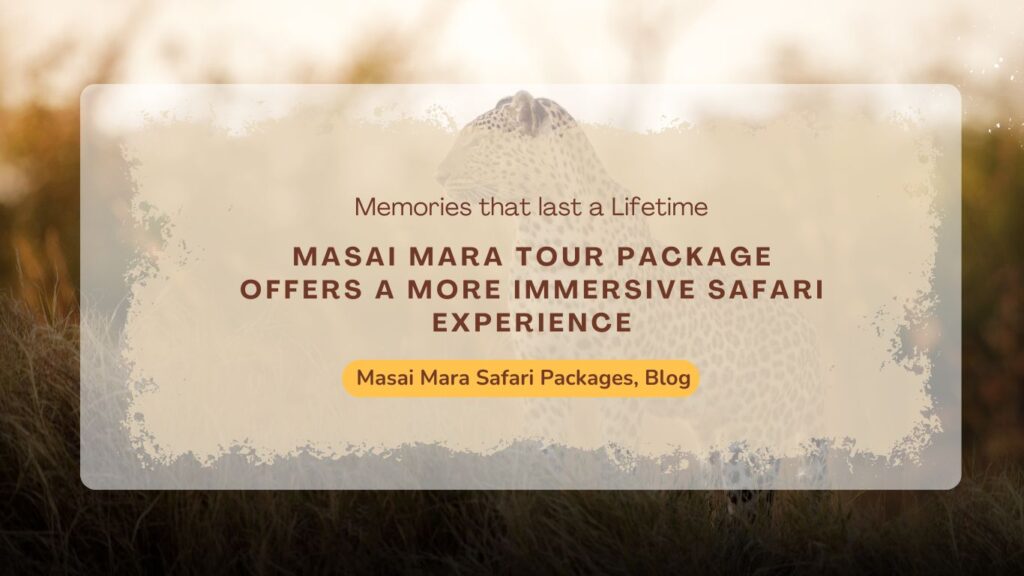 why-masai-mara-tour-packages-offer-a-immersive-safari-than-planning-alone