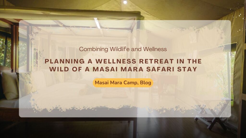 planning-a-wellness-retreat-in-the-wild-of-a-masai-mara-safari-stay