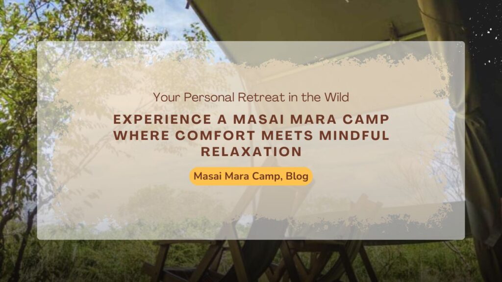 experience-a-masai-mara-camp-where-comfort-meets-mindful-relaxation