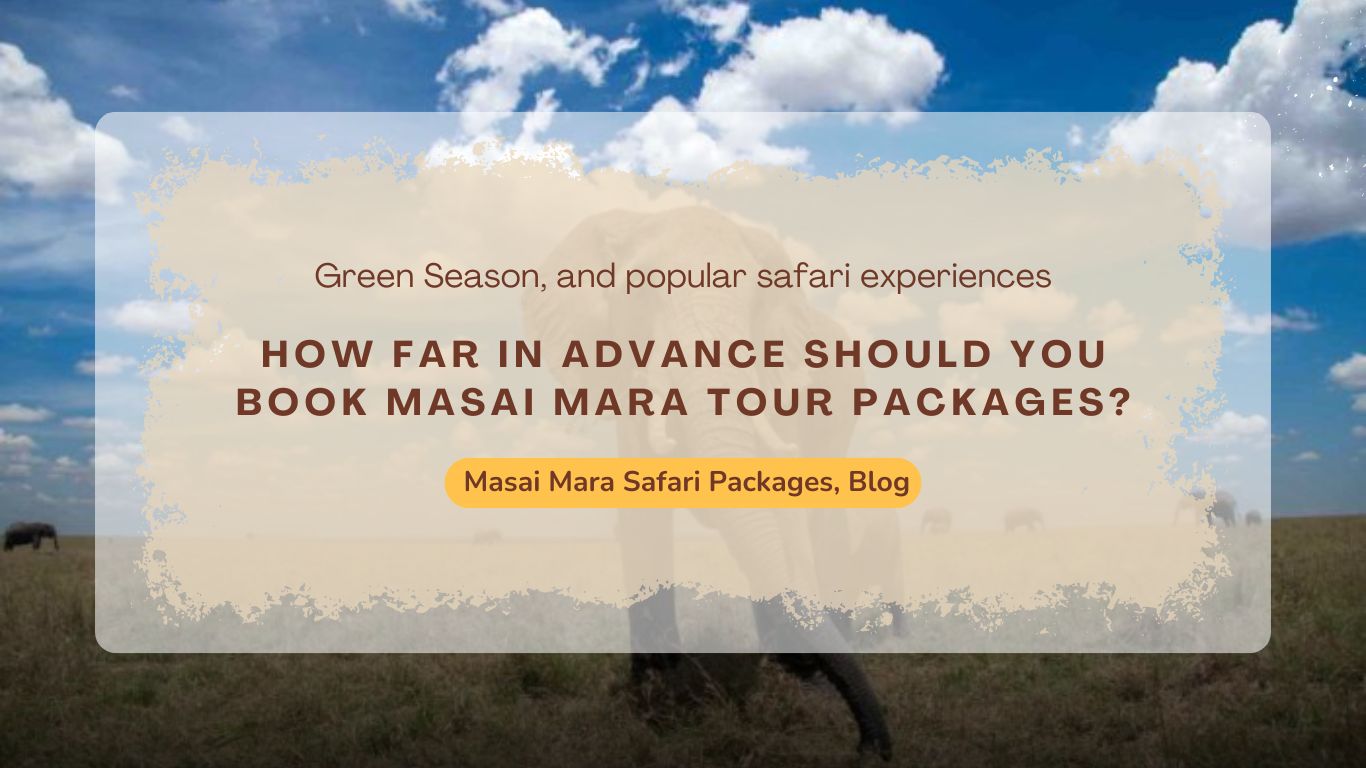 how-far-in-advance-should-you-book-masai-mara-tour-packages