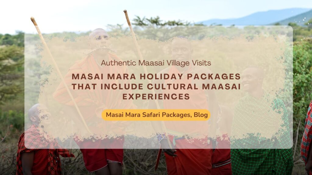 masai-mara-holiday-packages-that-include-cultural-maasai-experiences